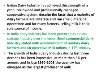 • Indian Dairy Industry has achieved this strength of a
  producer-owned and professionally-managed
  cooperative system, ...