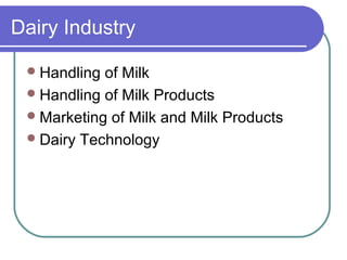 Dairy Industry

  Handling of Milk
  Handling of Milk Products
  Marketing of Milk and Milk Products
  Dairy Technology
 