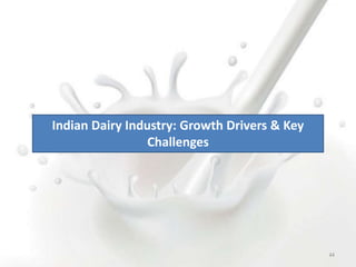 Indian Dairy Industry: Growth Drivers & Key
Challenges
44
 