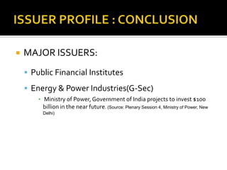 ISSUER PROFILE : CONCLUSIONMAJOR ISSUERS:Public Financial Institutes Energy & Power Industries(G-Sec) Ministry of Power, Government of India projects to invest $100 billion in the near future. (Source: Plenary Session 4, Ministry of Power, New Delhi)