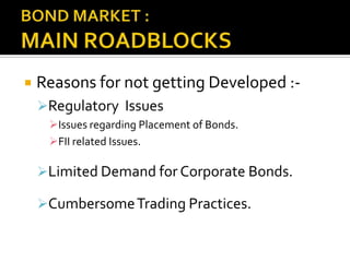 BOND MARKET : MAIN ROADBLOCKSReasons for not getting Developed :-Regulatory  Issues