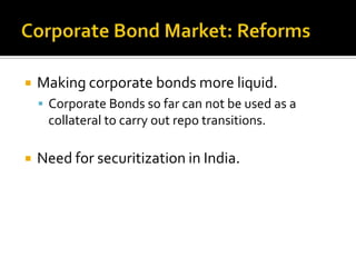 Corporate Bond Market: ReformsGiving flexibility to investors:Financial Institutions(provident and pension funds) are not allowed to hold anything below top rated bonds.Debt Based Mutual Funds are also based on government securities.