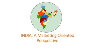 INDIA: A Marketing Oriented
Perspective
 