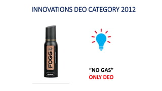 INNOVATIONS DEO CATEGORY 2012
“NO GAS”
ONLY DEO
 