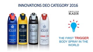 INNOVATIONS DEO CATEGORY 2016
THE FIRST TRIGGER
BODY SPRAY IN THE
WORLD
 