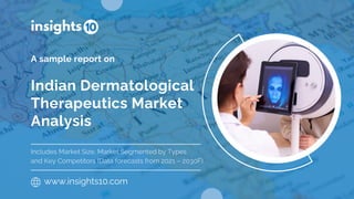 Indian Dermatological
Therapeutics Market
Analysis
A sample report on
www.insights10.com
Includes Market Size, Market Segmented by Types
and Key Competitors (Data forecasts from 2021 – 2030F)
 