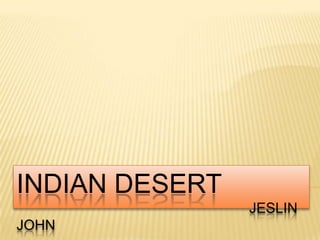 INDIAN DESERT
                JESLIN
JOHN
 