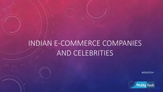 INDIAN E-COMMERCE COMPANIES
AND CELEBRITIES
WEDIGTECH
 