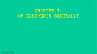 Khakare Vikas
CHAPTER I:
OF EASEMENTS GENERALLY
 