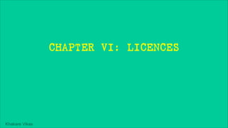 Khakare Vikas
CHAPTER VI: LICENCES
 