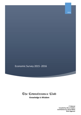 Economic Survey 2015 -2016
2016
The Connaissance Club
Knowledge is Wisdom
1st
Editorial
Compiled by: Dhruv Chabbra
Contributions by: Shreya Mittal
Nitish Aggarwal
 