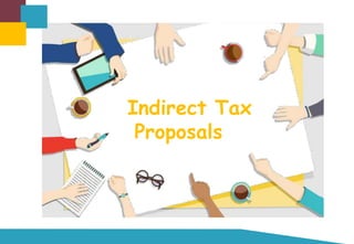 Indirect Tax
Proposals
 
