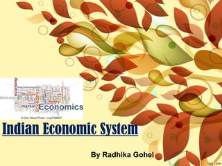 Indian Economic System
By Radhika Gohel

 