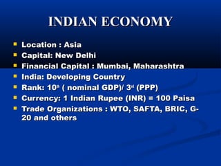 INDIAN ECONOMYINDIAN ECONOMY
 Location : AsiaLocation : Asia
 Capital: New DelhiCapital: New Delhi
 Financial Capital :...