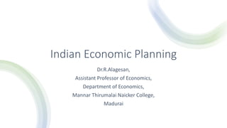 Indian Economic Planning
Dr.R.Alagesan,
Assistant Professor of Economics,
Department of Economics,
Mannar Thirumalai Naicker College,
Madurai
 