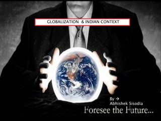 INDIANECONOMY AND GLOBALISATION         GLOBALIZATION  & INDIAN CONTEXT By  AbhishekSisodia 