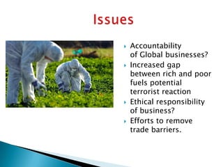  IssuesAccountability of Global businesses?Increased gap between rich and poor fuels potential terrorist reactionEthical responsibility of business?Efforts to remove trade barriers.