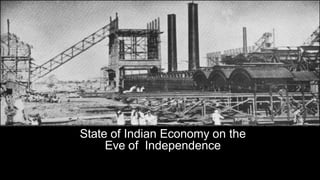 State of Indian Economy on the
Eve of Independence
 