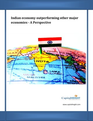 Indian economy outperforming other major
economies - A Perspective




                              www.capitalheight.com
 