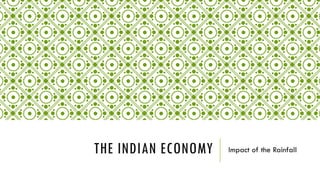 THE INDIAN ECONOMY Impact of the Rainfall
 