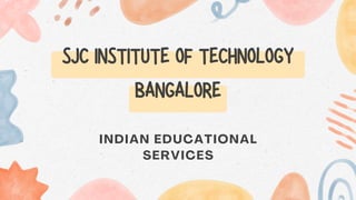 INDIAN EDUCATIONAL
SERVICES
SJC INSTITUTE OF TECHNOLOGY
BANGALORE
 