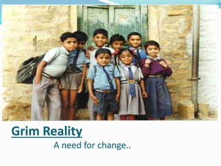 Grim Reality 
A need for change.. 
 