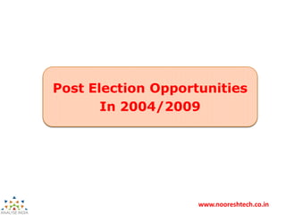 www.nooreshtech.co.in
Post Election Opportunities
In 2004/2009
 