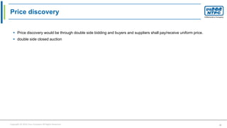 Copyright © 2016 Your Company All Rights Reserved. 22
Price discovery
 Price discovery would be through double side bidding and buyers and suppliers shall pay/receive uniform price.
 double side closed auction
 