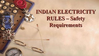 INDIAN ELECTRICITYINDIAN ELECTRICITY
RULES – SafetyRULES – Safety
RequirementsRequirements
 