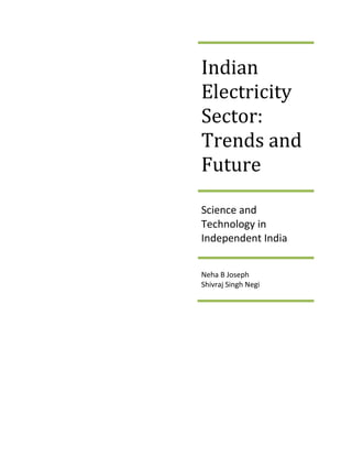 Indian
Electricity
Sector:
Trends and
Future

Science and
Technology in
Independent India


Neha B Joseph
Shivraj Singh Negi
 