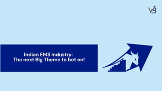 Indian EMS Industry:
The next Big Theme to bet on!
 