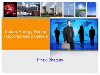 Indian Energy Sector - Opportunities & Careers Pinaki Bhadury 