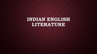 INDIAN ENGLISH
LITERATURE
 