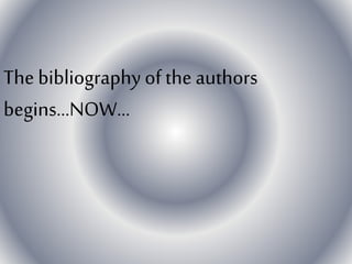 The bibliography of the authors
begins...NOW...
 