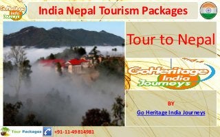 India Nepal Tourism Packages

                    Tour to Nepal


                                BY
                     Go Heritage India Journeys


  +91-11-49814981
 