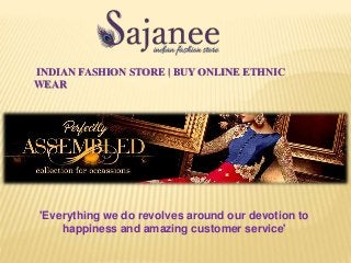 INDIAN FASHION STORE | BUY ONLINE ETHNIC
WEAR
'Everything we do revolves around our devotion to
happiness and amazing customer service'
 