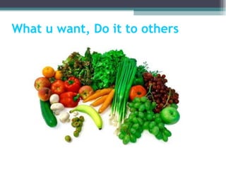 What u want, Do it to others 