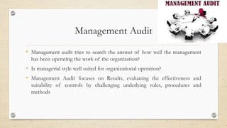 Management Audit
• Management Audit is generally conducted by the employee of the
organization or by the independent consu...