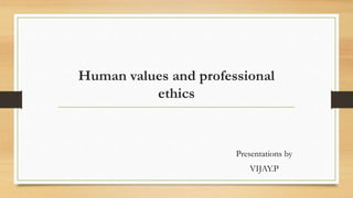 Human values and professional
ethics
Presentations by
VIJAY.P
 