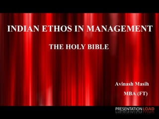 INDIAN ETHOS IN MANAGEMENT
       THE HOLY BIBLE




                                              Avinash Masih
                                                 MBA (FT)


         AVINASH MASIH - IMS DAVV 2011-2013
 