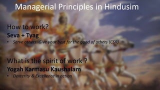 How to work?
Seva + Tyag
• Serve others. Give your best for the good of others (CSR)
What is the spirit of work ?
Yogah Ka...