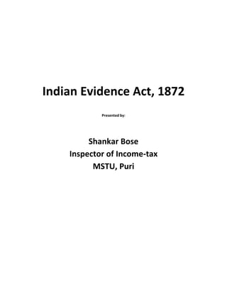 Indian Evidence Act, 1872
Presented by:
Shankar Bose
Inspector of Income-tax
MSTU, Puri
 