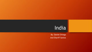 India
By: Daniel Ortega
And Shariff Santos
 