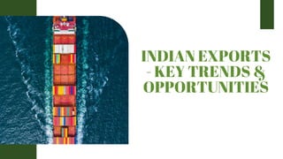 INDIAN EXPORTS
- KEY TRENDS &
OPPORTUNITIES
 