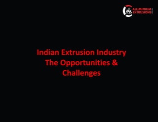 Indian Extrusion Industry
  The Opportunities &
       Challenges
 