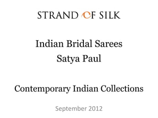 Indian Bridal Sarees
          Satya Paul


Contemporary Indian Collections

         September 2012
 