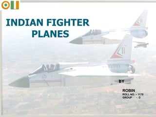 INDIAN FIGHTER
PLANES

BY
ROBIN
ROLL NO. – 1178
GROUP
- D

1

 