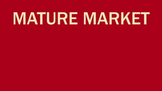 MATURE MARKET
 