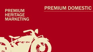 PREMIUM
            PREMIUM DOMESTIC
HERITAGE
MARKETING
 