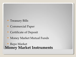 Money Market Instruments <ul><li>Treasury Bills </li></ul><ul><li>Commercial Paper </li></ul><ul><li>Certificate of Deposi...